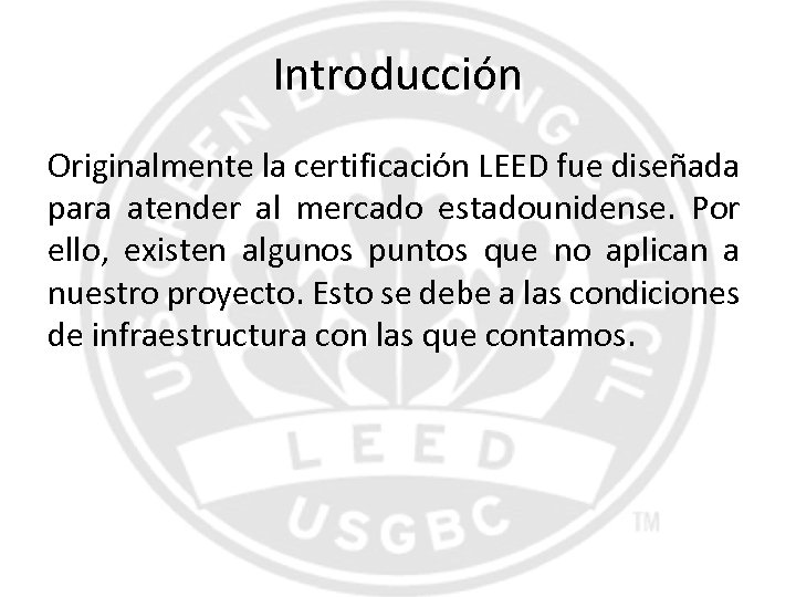 Introducción Originalmente la certificación LEED fue diseñada para atender al mercado estadounidense. Por ello,