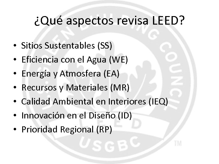 ¿Qué aspectos revisa LEED? • • Sitios Sustentables (SS) Eficiencia con el Agua (WE)