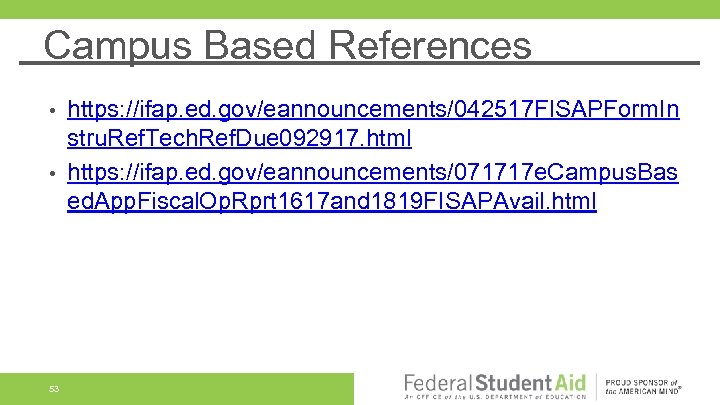 Campus Based References https: //ifap. ed. gov/eannouncements/042517 FISAPForm. In stru. Ref. Tech. Ref. Due