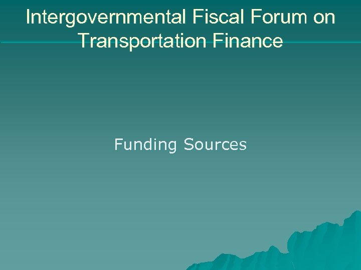Intergovernmental Fiscal Forum on Transportation Finance Funding Sources 