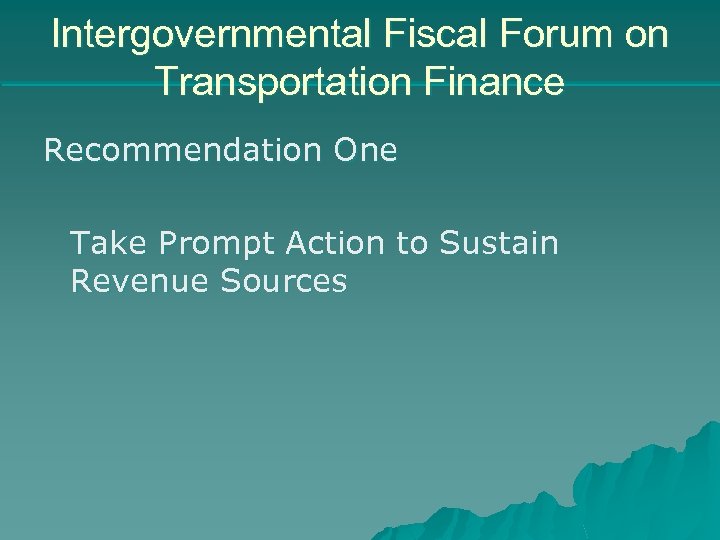 Intergovernmental Fiscal Forum on Transportation Finance Recommendation One Take Prompt Action to Sustain Revenue