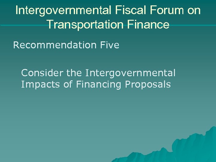 Intergovernmental Fiscal Forum on Transportation Finance Recommendation Five Consider the Intergovernmental Impacts of Financing