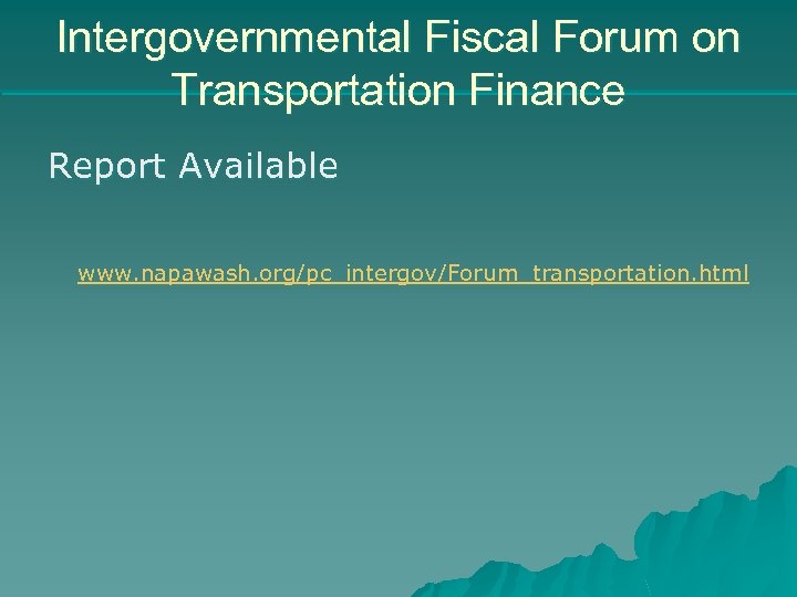 Intergovernmental Fiscal Forum on Transportation Finance Report Available www. napawash. org/pc_intergov/Forum_transportation. html 