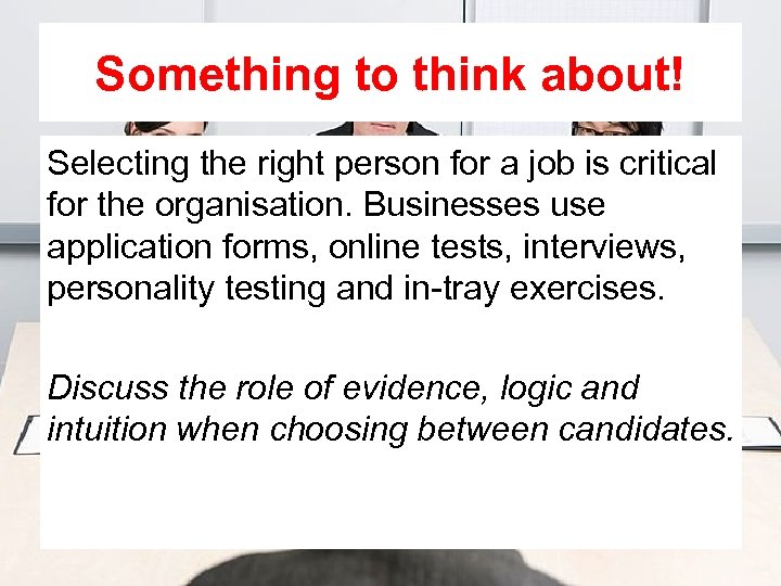 Something to think about! Selecting the right person for a job is critical for