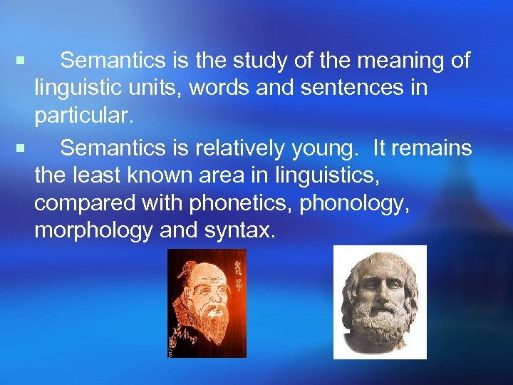 Semantics is the study of the meaning of linguistic units, words and sentences in