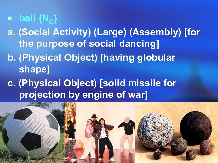 ¡ ball {NC} a. (Social Activity) (Large) (Assembly) [for the purpose of social dancing]