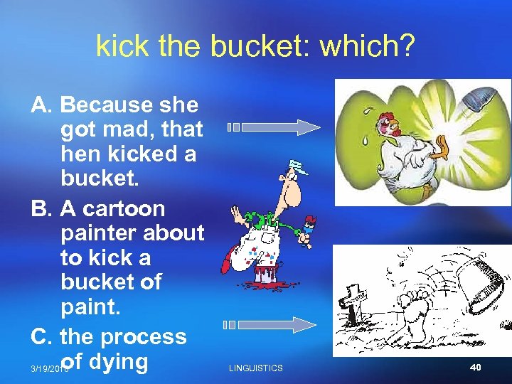 kick the bucket: which? A. Because she got mad, that hen kicked a bucket.