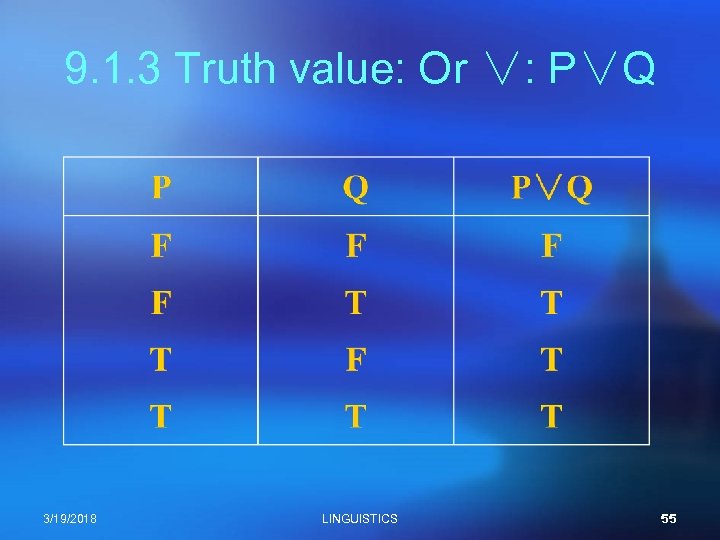 9. 1. 3 Truth value: Or ∨: P∨Q 3/19/2018 LINGUISTICS 55 