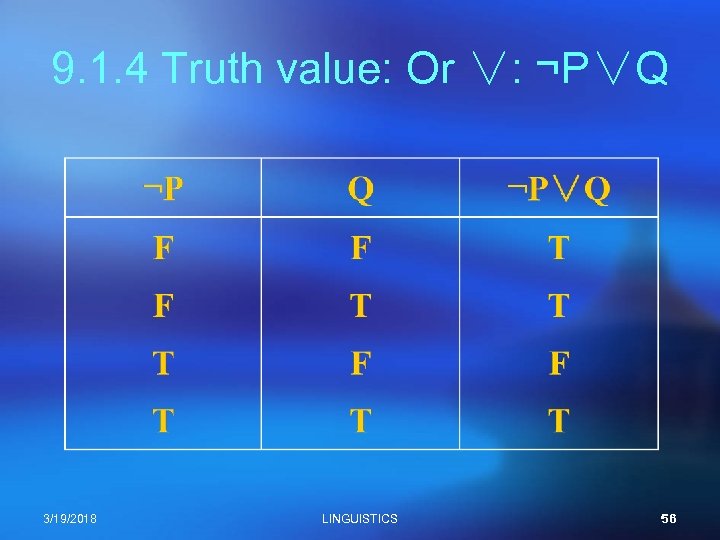 9. 1. 4 Truth value: Or ∨: ¬P∨Q 3/19/2018 LINGUISTICS 56 