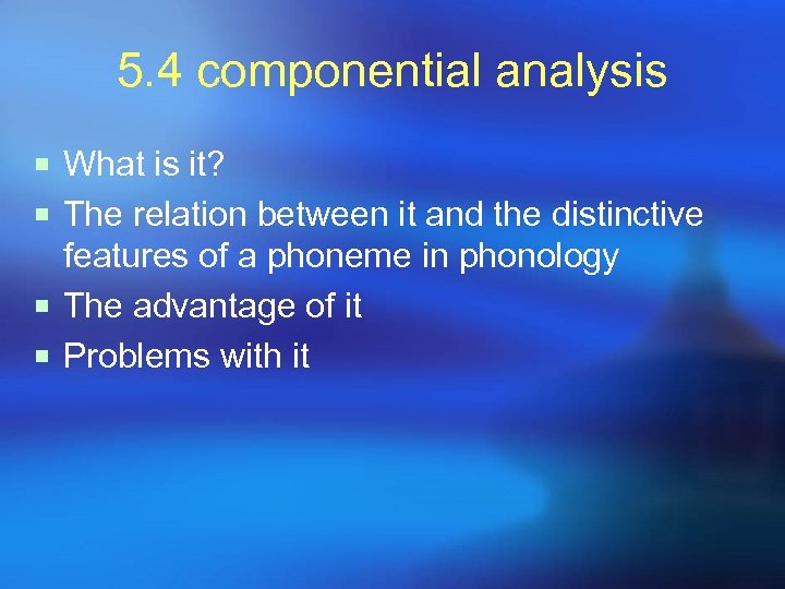 5. 4 componential analysis ¡ What is it? ¡ The relation between it and