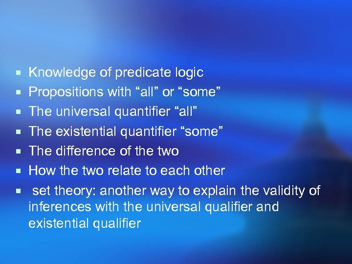 ¡ Knowledge of predicate logic ¡ Propositions with “all” or “some” ¡ The universal