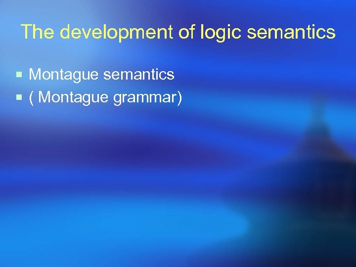 The development of logic semantics ¡ Montague semantics ¡ ( Montague grammar) 