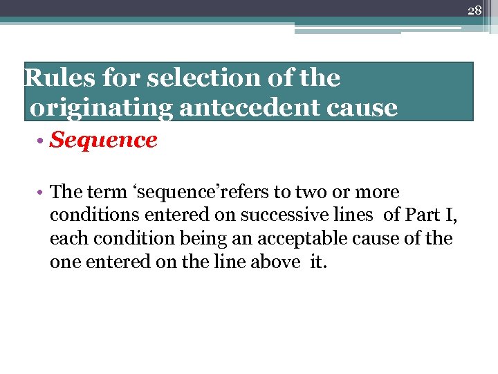 28 Rules for selection of the originating antecedent cause • Sequence • The term