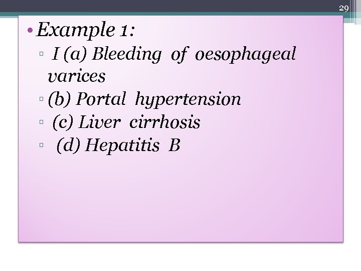 29 • Example 1: ▫ I (a) Bleeding of oesophageal varices ▫ (b) Portal