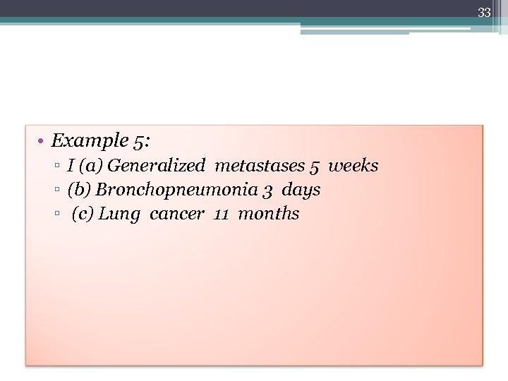 33 • Example 5: ▫ I (a) Generalized metastases 5 weeks ▫ (b) Bronchopneumonia