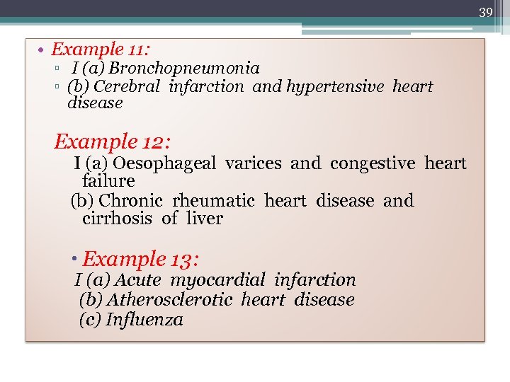 39 • Example 11: ▫ I (a) Bronchopneumonia ▫ (b) Cerebral infarction and hypertensive