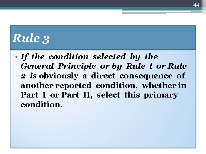 44 Rule 3 • If the condition selected by the General Principle or by