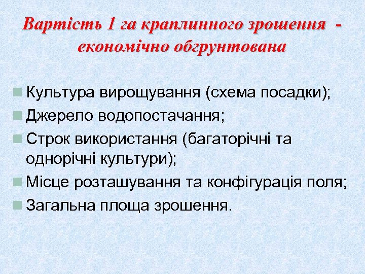 Вартість 1 га краплинного зрошення економічно обгрунтована n Культура вирощування (схема посадки); n Джерело