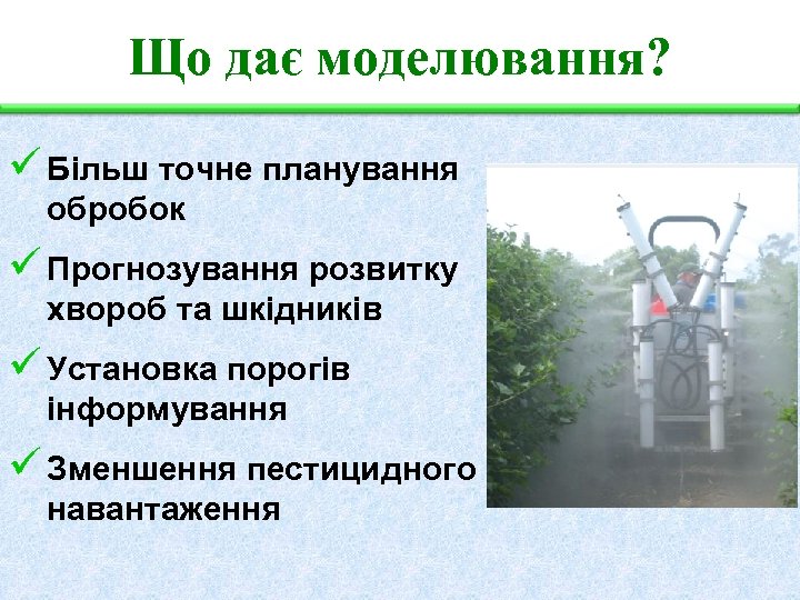 Що дає моделювання? ü Більш точне планування обробок ü Прогнозування розвитку хвороб та шкідників