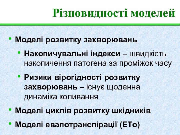 Різновидності моделей • Моделі розвитку захворювань • Накопичувальні індекси – швидкість накопичення патогена за