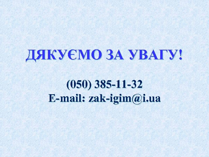 ДЯКУЄМО ЗА УВАГУ! (050) 385 -11 -32 E-mail: zak-igim@i. ua 