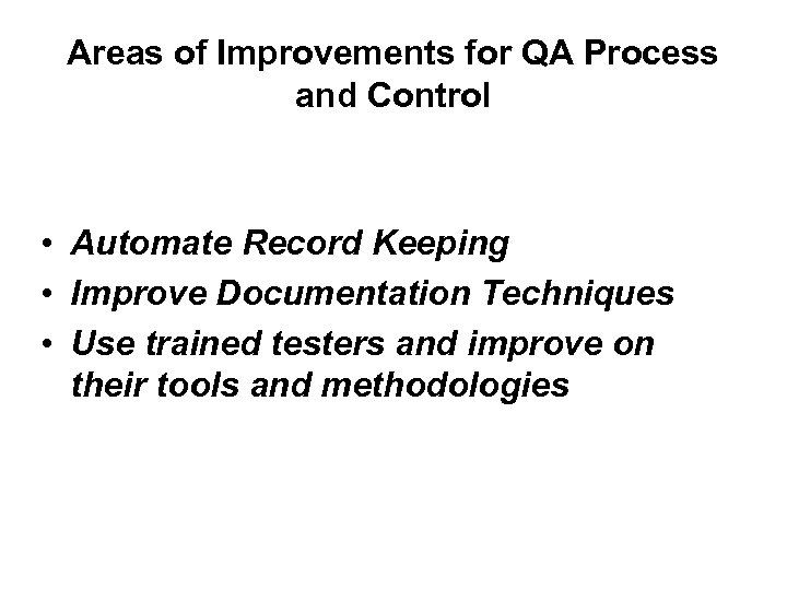 Areas of Improvements for QA Process and Control • Automate Record Keeping • Improve