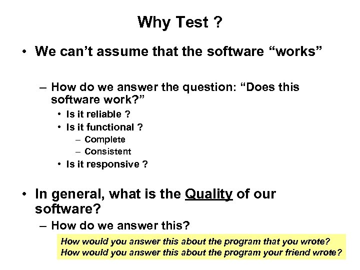 Why Test ? • We can’t assume that the software “works” – How do