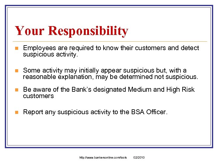 Your Responsibility n Employees are required to know their customers and detect suspicious activity.