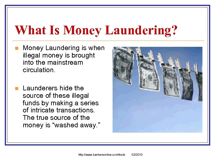 What Is Money Laundering? n Money Laundering is when illegal money is brought into