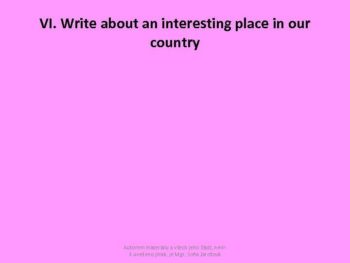 VI. Write about an interesting place in our country Autorem materiálu a všech jeho
