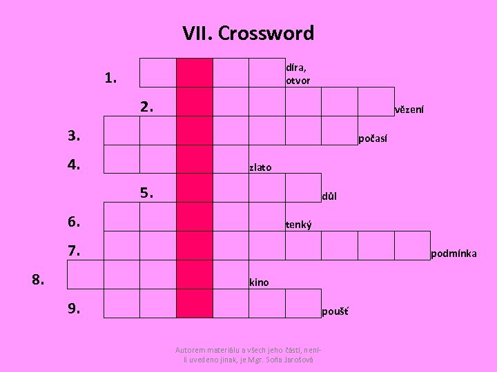 VII. Crossword 2. 1. díra, otvor počasí důl 3. 4. zlato 5. 6. tenký