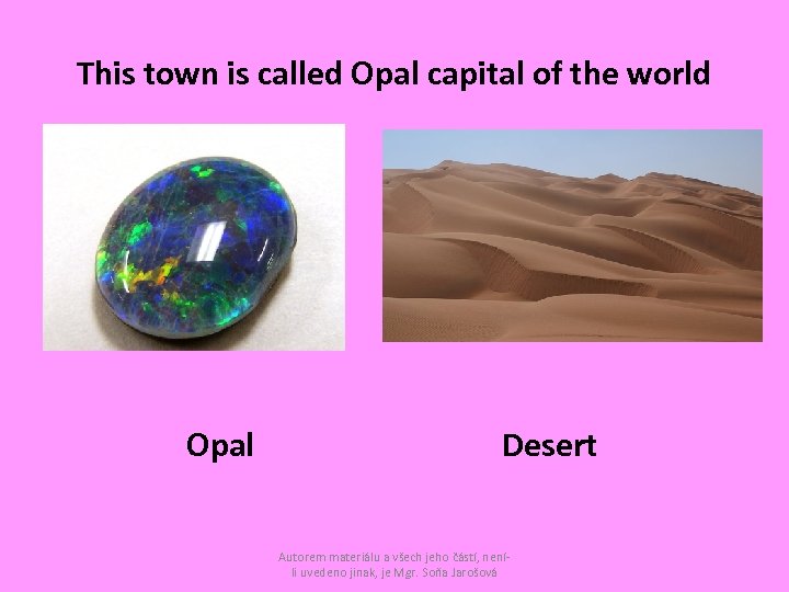 This town is called Opal capital of the world Opal Desert Autorem materiálu a