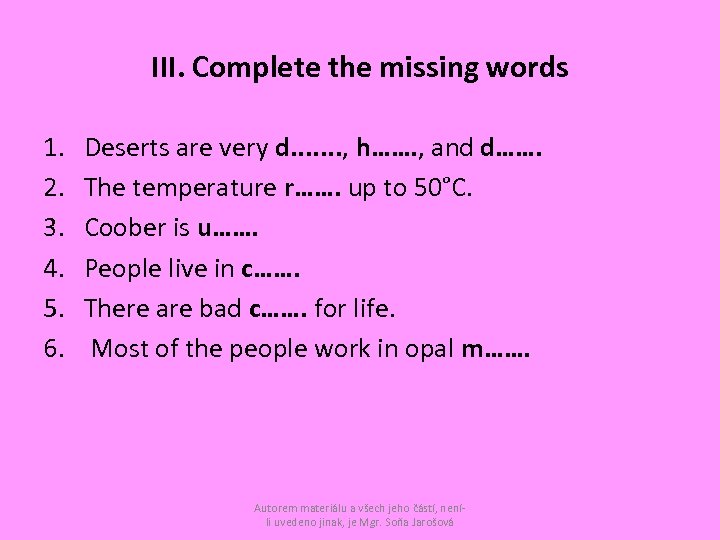 III. Complete the missing words 1. 2. 3. 4. 5. 6. Deserts are very