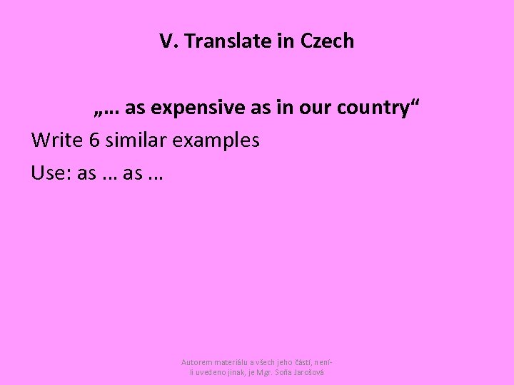 V. Translate in Czech „… as expensive as in our country“ Write 6 similar
