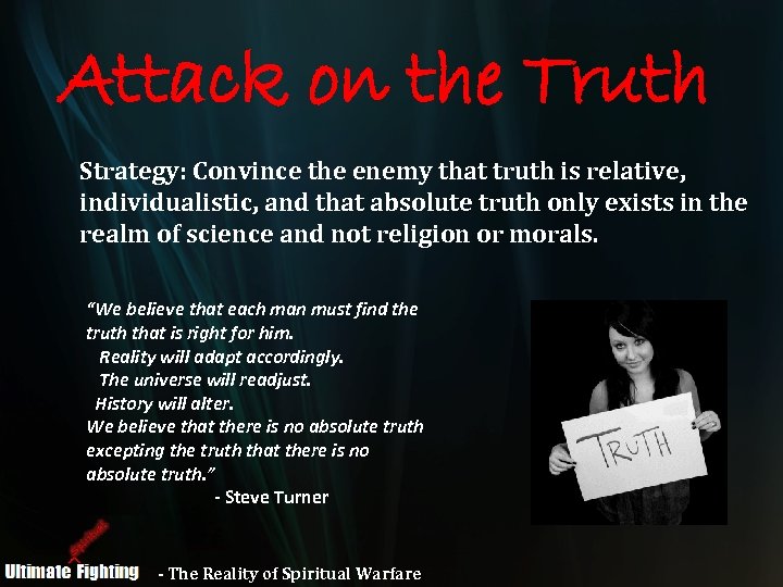 Attack on the Truth Strategy: Convince the enemy that truth is relative, individualistic, and