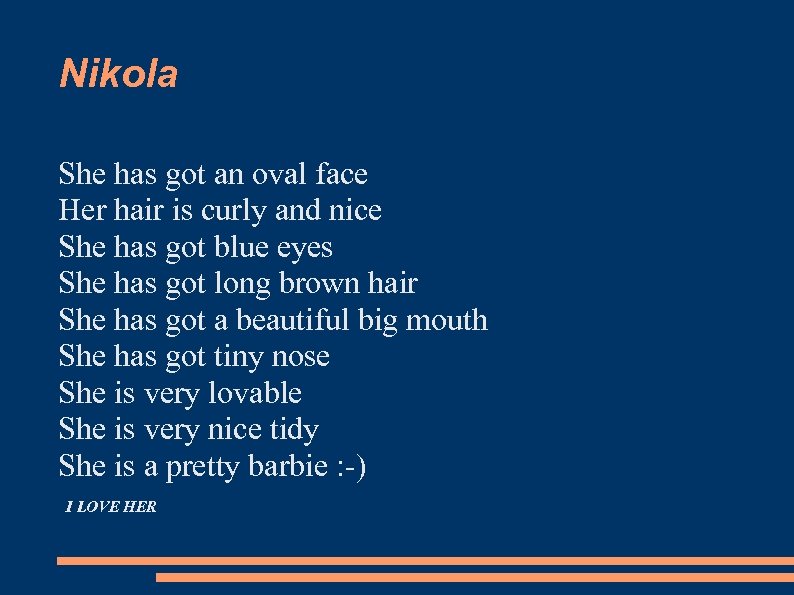 Nikola She has got an oval face Her hair is curly and nice She