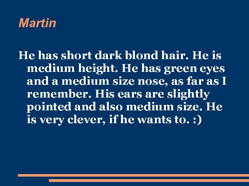 Martin He has short dark blond hair. He is medium height. He has green