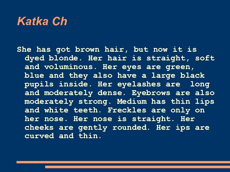 Katka Ch She has got brown hair, but now it is dyed blonde. Her