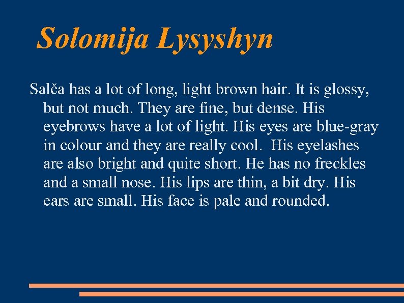 Solomija Lysyshyn Salča has a lot of long, light brown hair. It is glossy,