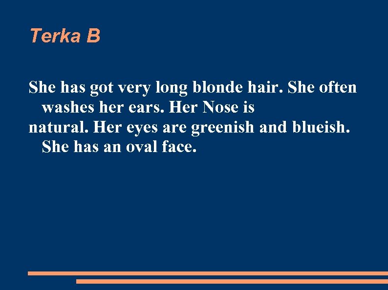 Terka B She has got very long blonde hair. She often washes her ears.