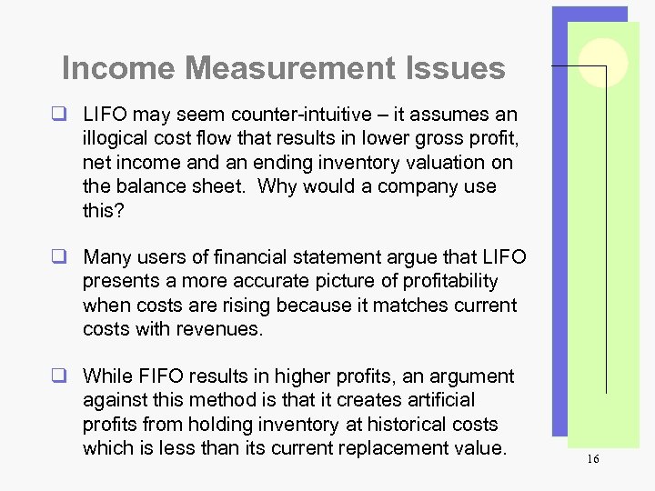 Income Measurement Issues q LIFO may seem counter-intuitive – it assumes an illogical cost