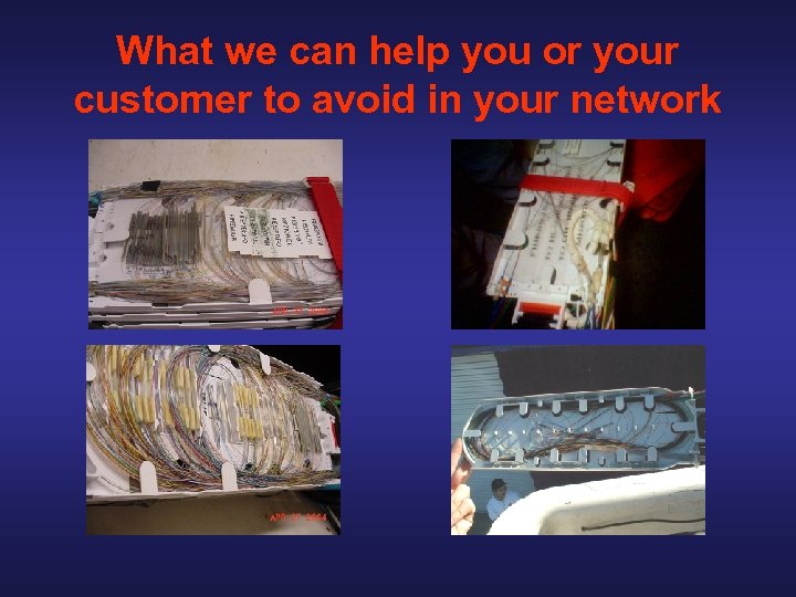 What we can help you or your customer to avoid in your network 