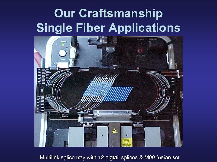 Our Craftsmanship Single Fiber Applications Multilink splice tray with 12 pigtail splices & M