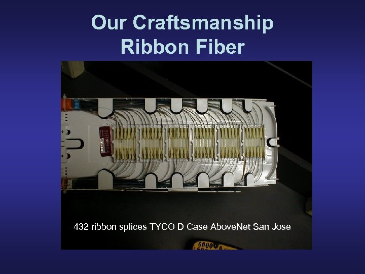 Our Craftsmanship Ribbon Fiber 432 ribbon splices TYCO D Case Above. Net San Jose
