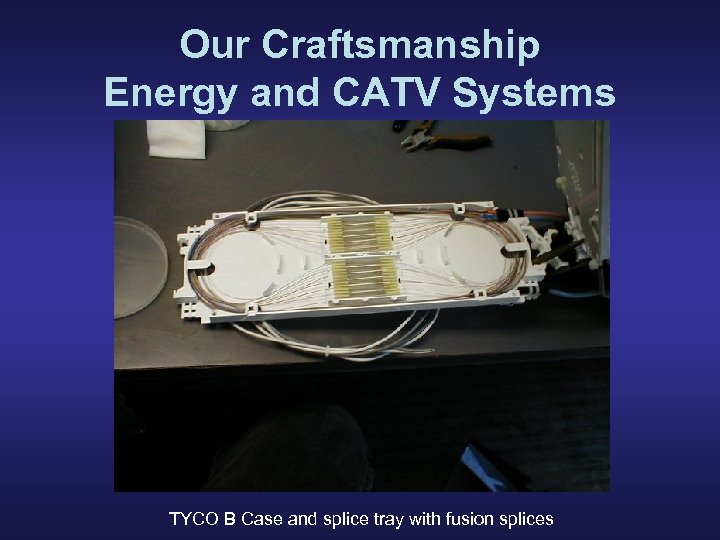 Our Craftsmanship Energy and CATV Systems TYCO B Case and splice tray with fusion