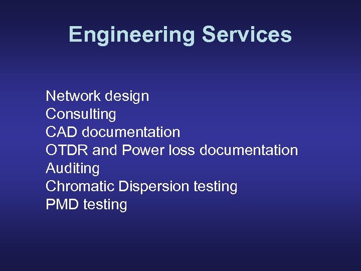 Engineering Services Network design Consulting CAD documentation OTDR and Power loss documentation Auditing Chromatic