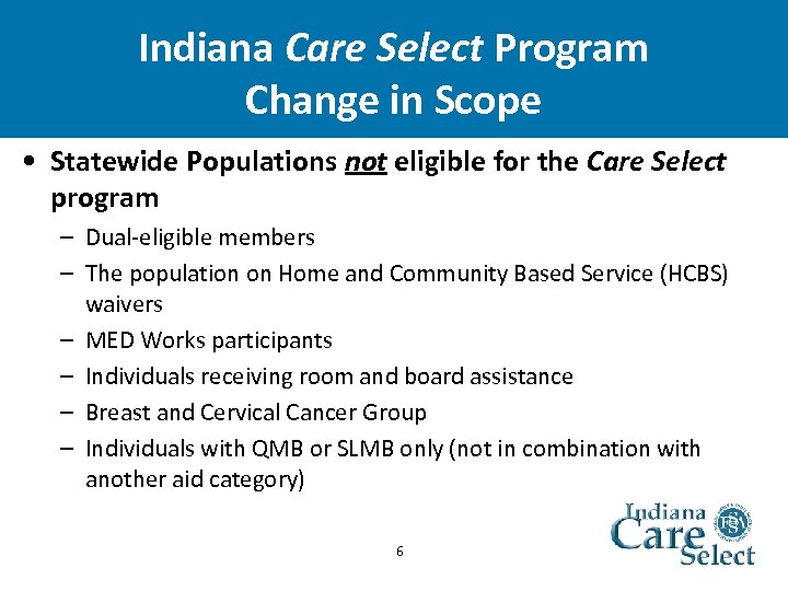 Indiana Care Select Program Change in Scope • Statewide Populations not eligible for the