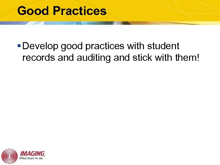 Good Practices § Develop good practices with student records and auditing and stick with