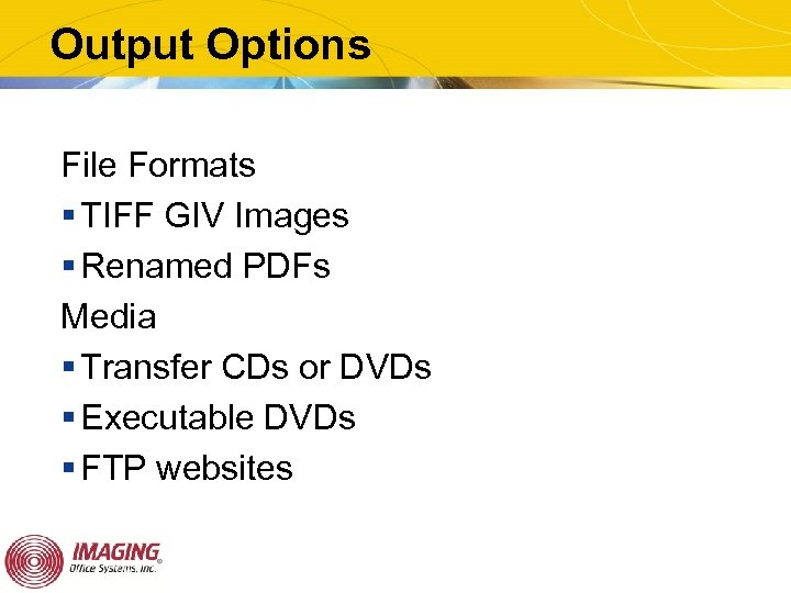 Output Options File Formats § TIFF GIV Images § Renamed PDFs Media § Transfer