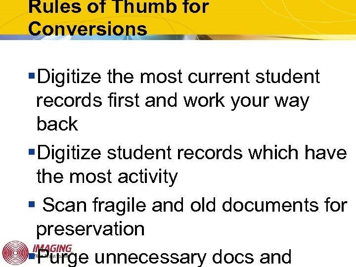 Rules of Thumb for Conversions §Digitize the most current student records first and work